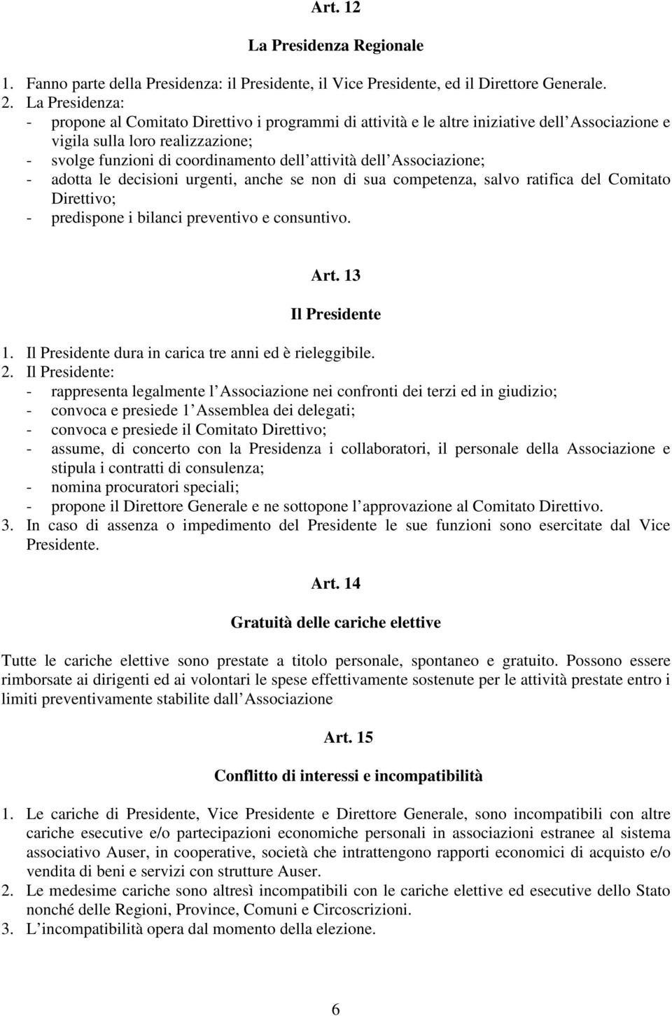 Associazione; - adotta le decisioni urgenti, anche se non di sua competenza, salvo ratifica del Comitato Direttivo; - predispone i bilanci preventivo e consuntivo. Art. 13 Il Presidente 1.