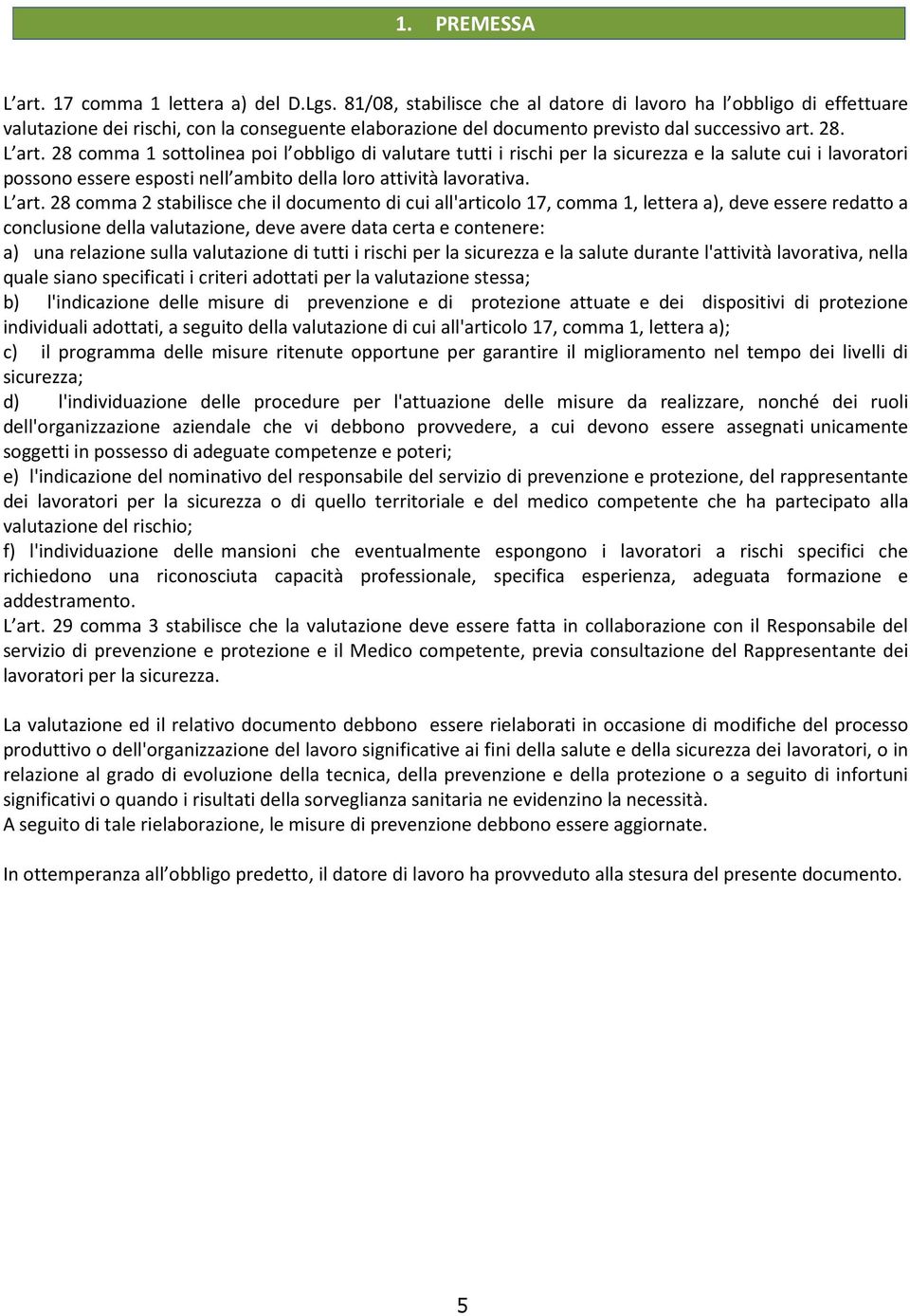 28 comma 1 sottolinea poi l obbligo di valutare tutti i rischi per la sicurezza e la salute cui i lavoratori possono essere esposti nell ambito della loro attività lavorativa. L art.