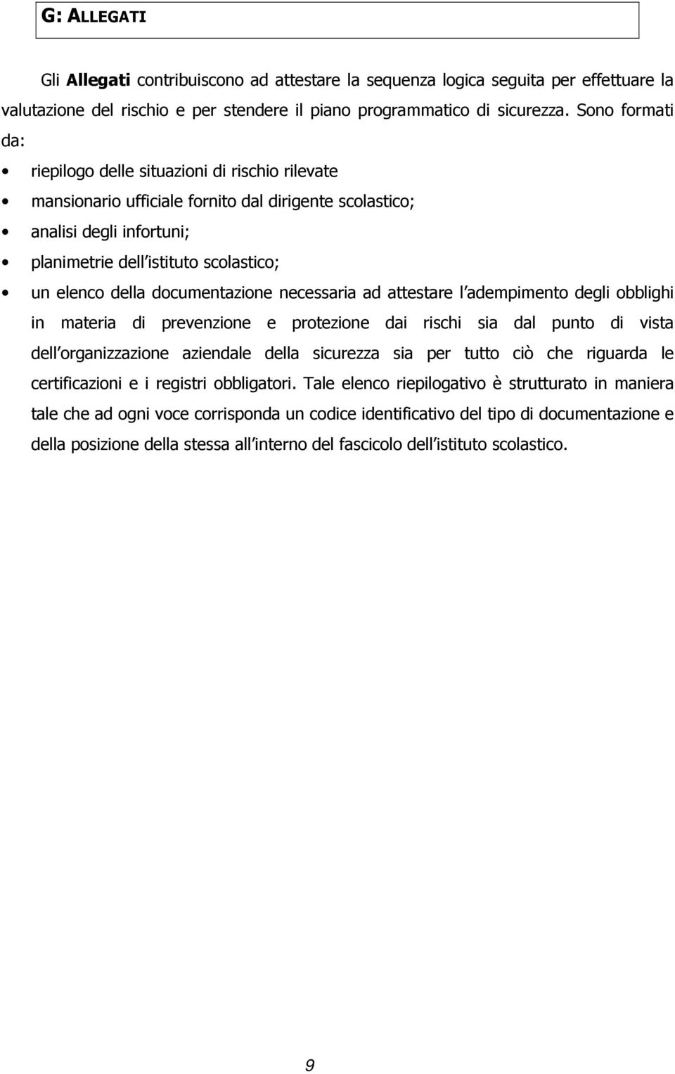 documentazione necessaria ad attestare l adempimento degli obblighi in materia di prevenzione e protezione dai rischi sia dal punto di vista dell organizzazione aziendale della sicurezza sia per