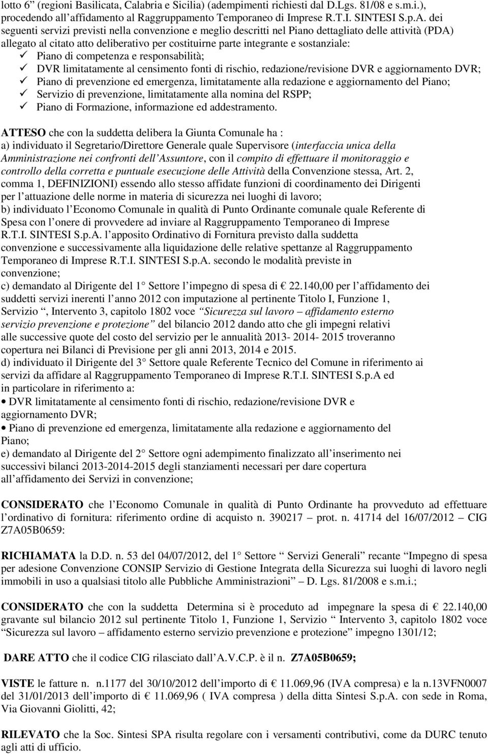 Piano di competenza e responsabilità; DVR limitatamente al censimento fonti di rischio, redazione/revisione DVR e aggiornamento DVR; Piano di prevenzione ed emergenza, limitatamente alla redazione e