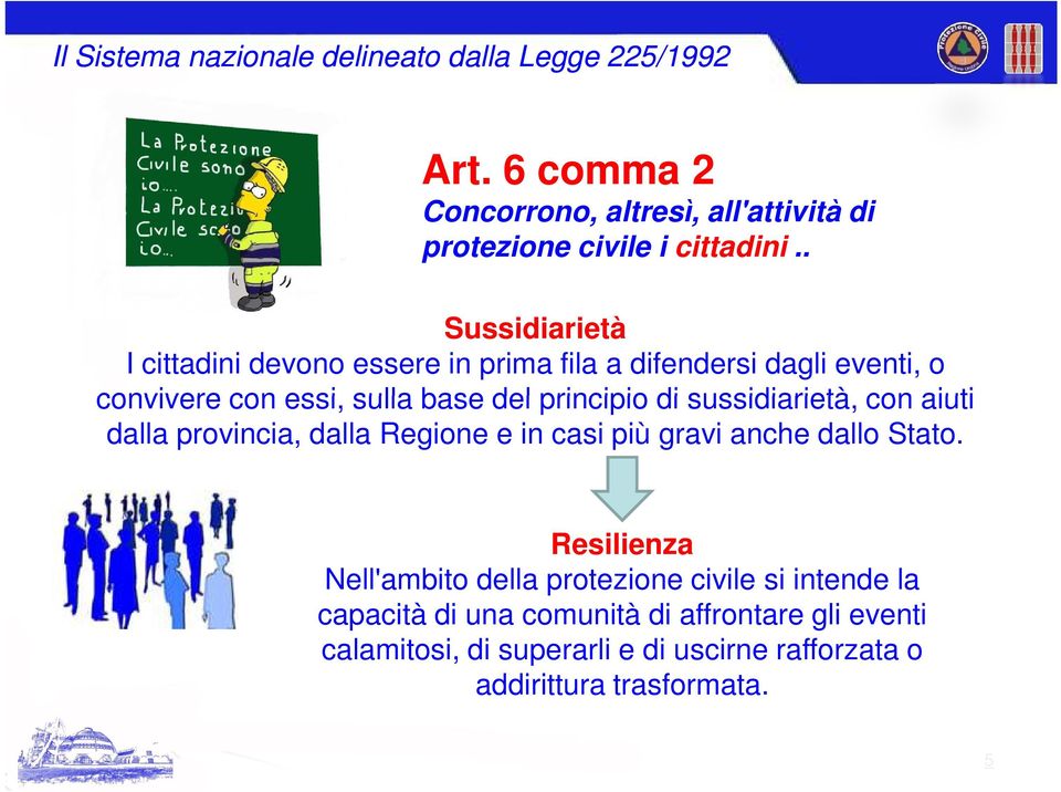 sussidiarietà, con aiuti dalla provincia, dalla Regione e in casi più gravi anche dallo Stato.