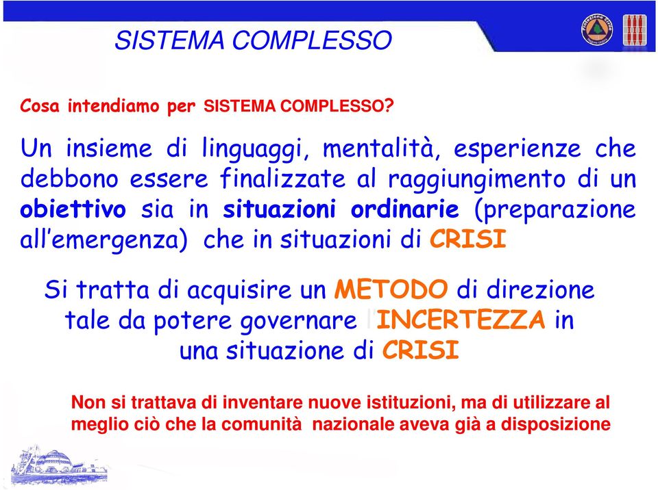 situazioni ordinarie (preparazione all emergenza) che in situazioni di CRISI Si tratta di acquisire un METODO di direzione