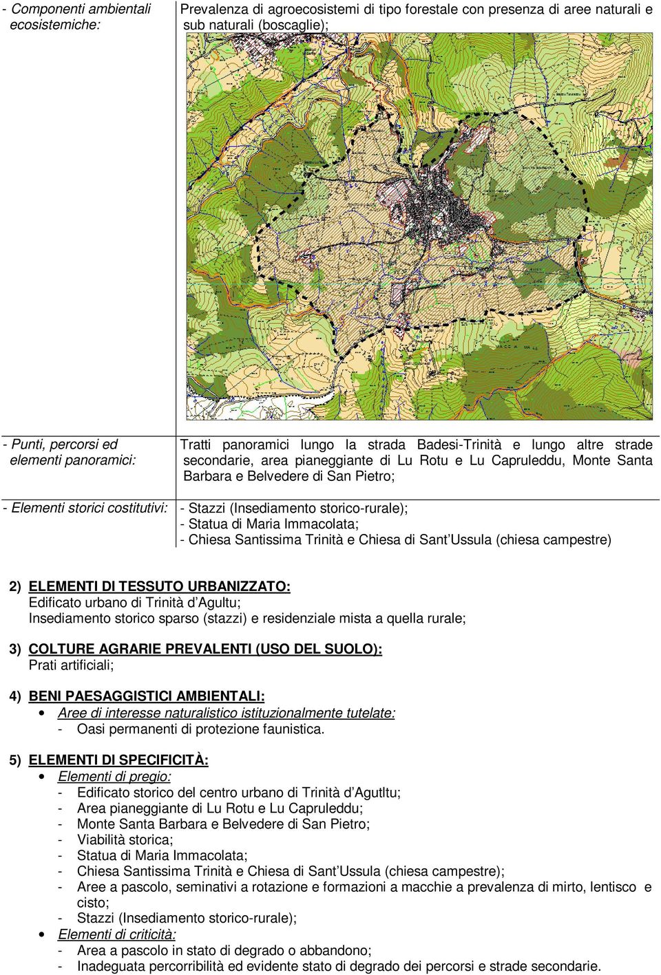 - Stazzi (Insediamento storico-rurale); - Statua di Maria Immacolata; - Chiesa Santissima Trinità e Chiesa di Sant Ussula (chiesa campestre) 2) ELEMENTI DI TESSUTO URBANIZZATO: Edificato urbano di