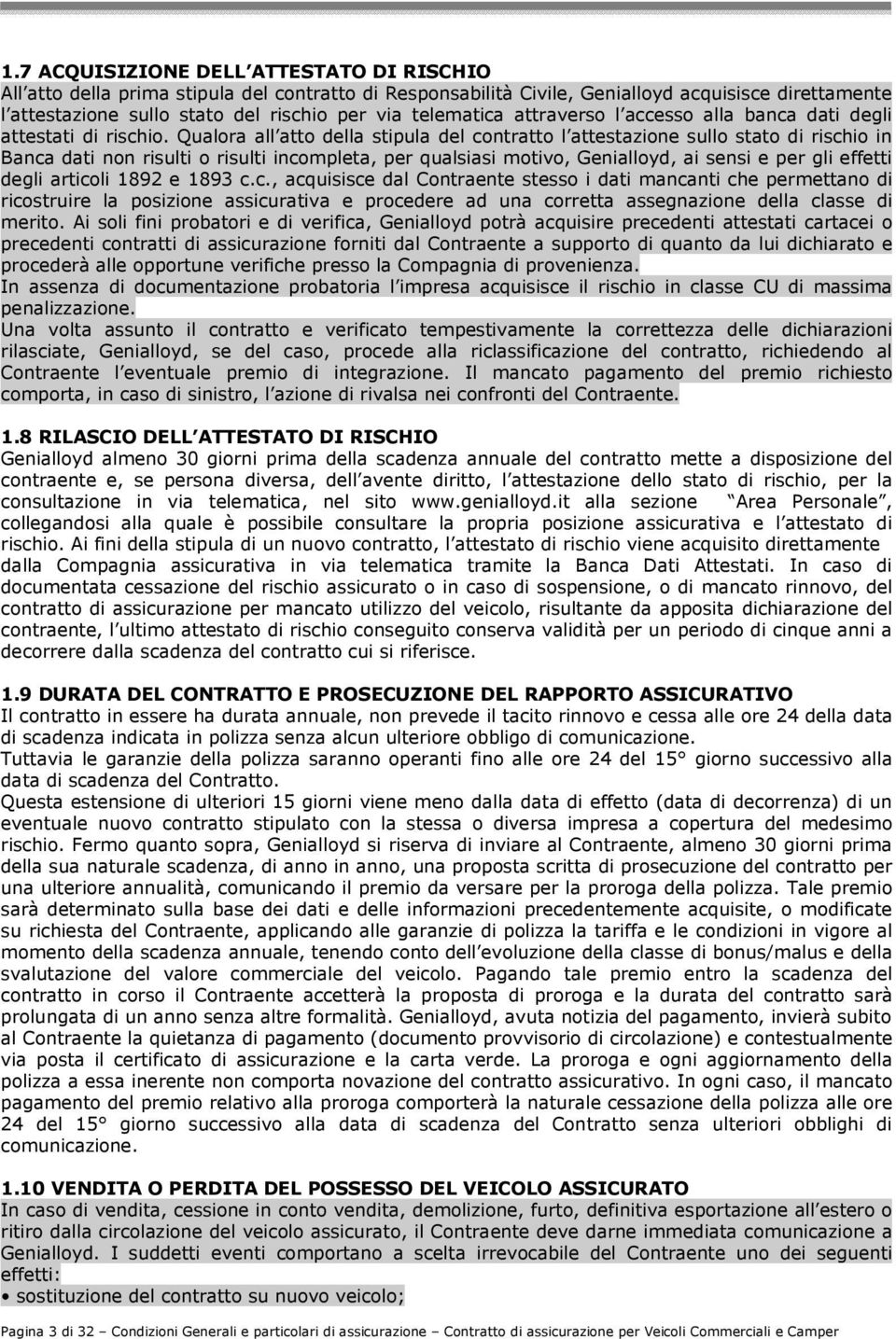 Qualora all atto della stipula del contratto l attestazione sullo stato di rischio in Banca dati non risulti o risulti incompleta, per qualsiasi motivo, Genialloyd, ai sensi e per gli effetti degli