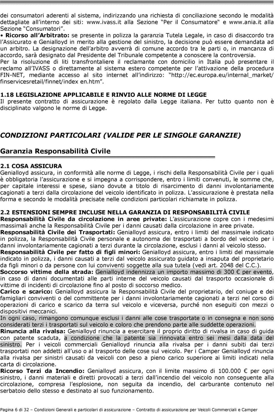 Ricorso all Arbitrato: se presente in polizza la garanzia Tutela Legale, in caso di disaccordo tra l Assicurato e Genialloyd in merito alla gestione del sinistro, la decisione può essere demandata ad