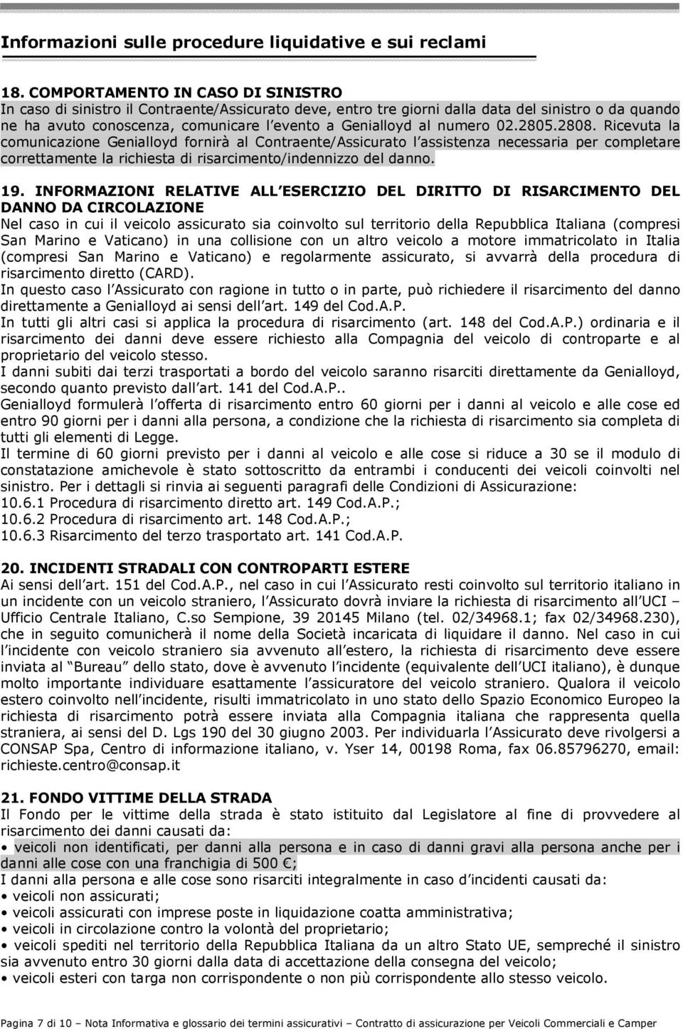 numero 02.2805.2808. Ricevuta la comunicazione Genialloyd fornirà al Contraente/Assicurato l assistenza necessaria per completare correttamente la richiesta di risarcimento/indennizzo del danno. 19.