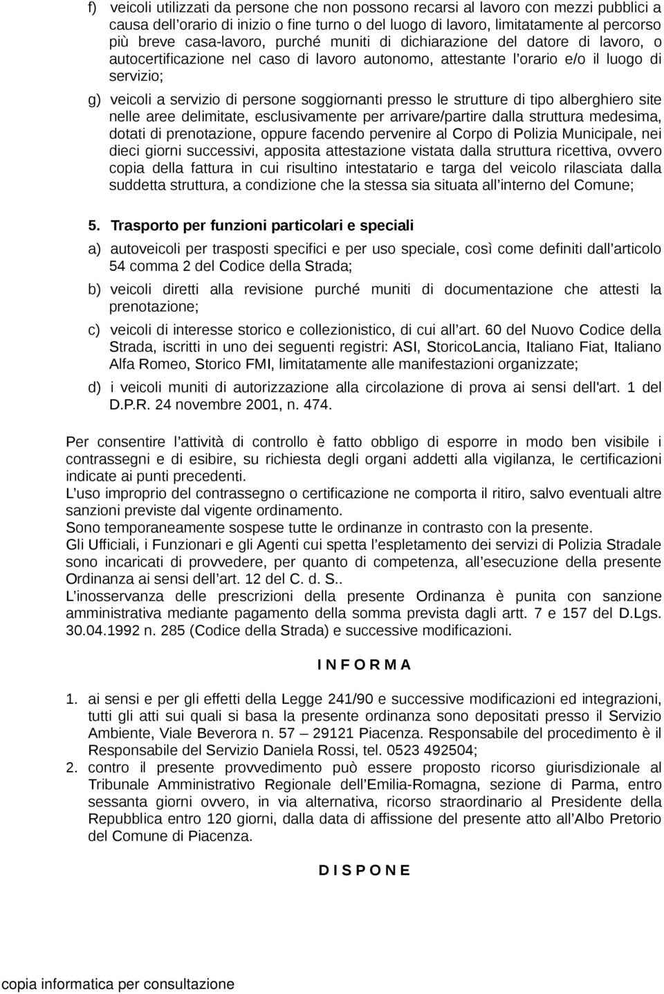 soggiornanti presso le strutture di tipo alberghiero site nelle aree delimitate, esclusivamente per arrivare/partire dalla struttura medesima, dotati di prenotazione, oppure facendo pervenire al