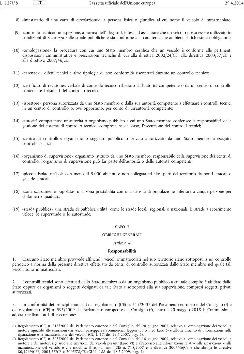 assicurare che un veicolo possa essere utilizzato in condizioni di sicurezza sulle strade pubbliche e sia conforme alle caratteristiche ambientali richieste e obbligatorie; (10) «omologazione»: la