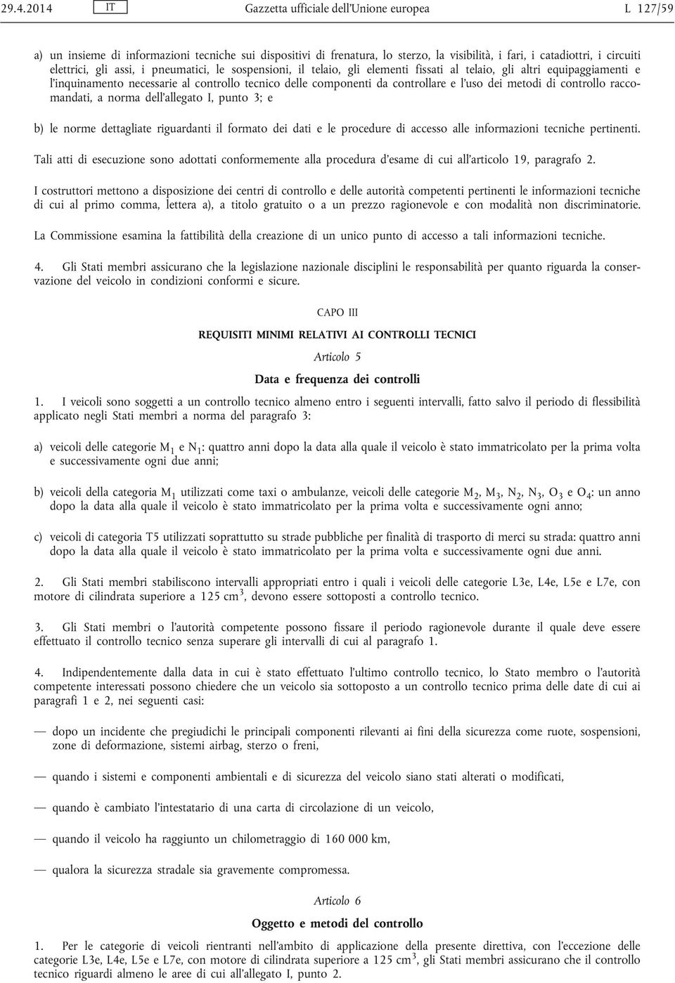 assi, i pneumatici, le sospensioni, il telaio, gli elementi fissati al telaio, gli altri equipaggiamenti e l inquinamento necessarie al controllo tecnico delle componenti da controllare e l uso dei