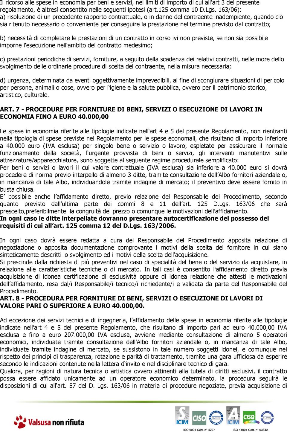 previsto dal contratto; b) necessità di completare le prestazioni di un contratto in corso ivi non previste, se non sia possibile imporne l esecuzione nell ambito del contratto medesimo; c)