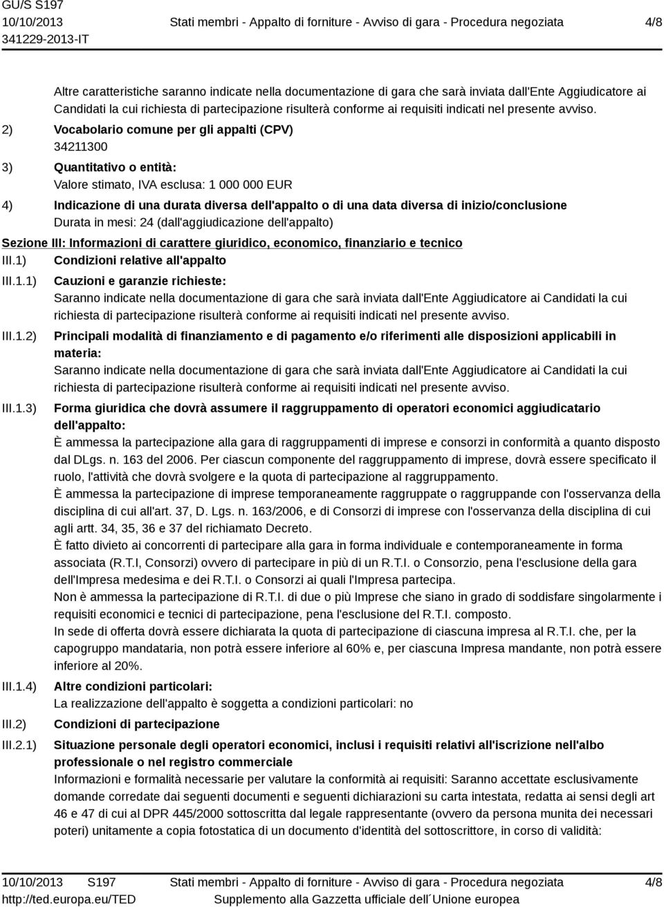 2) Vocabolario comune per gli appalti (CPV) 34211300 3) Quantitativo o entità: Valore stimato, IVA esclusa: 1 000 000 EUR 4) Indicazione di una durata diversa dell'appalto o di una data diversa di