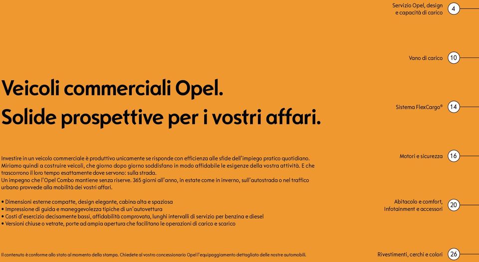 Miriamo quindi a costruire veicoli, che giorno dopo giorno soddisfano in modo affidabile le esigenze della vostra attività. E che trascorrono il loro tempo esattamente dove servono: sulla strada.