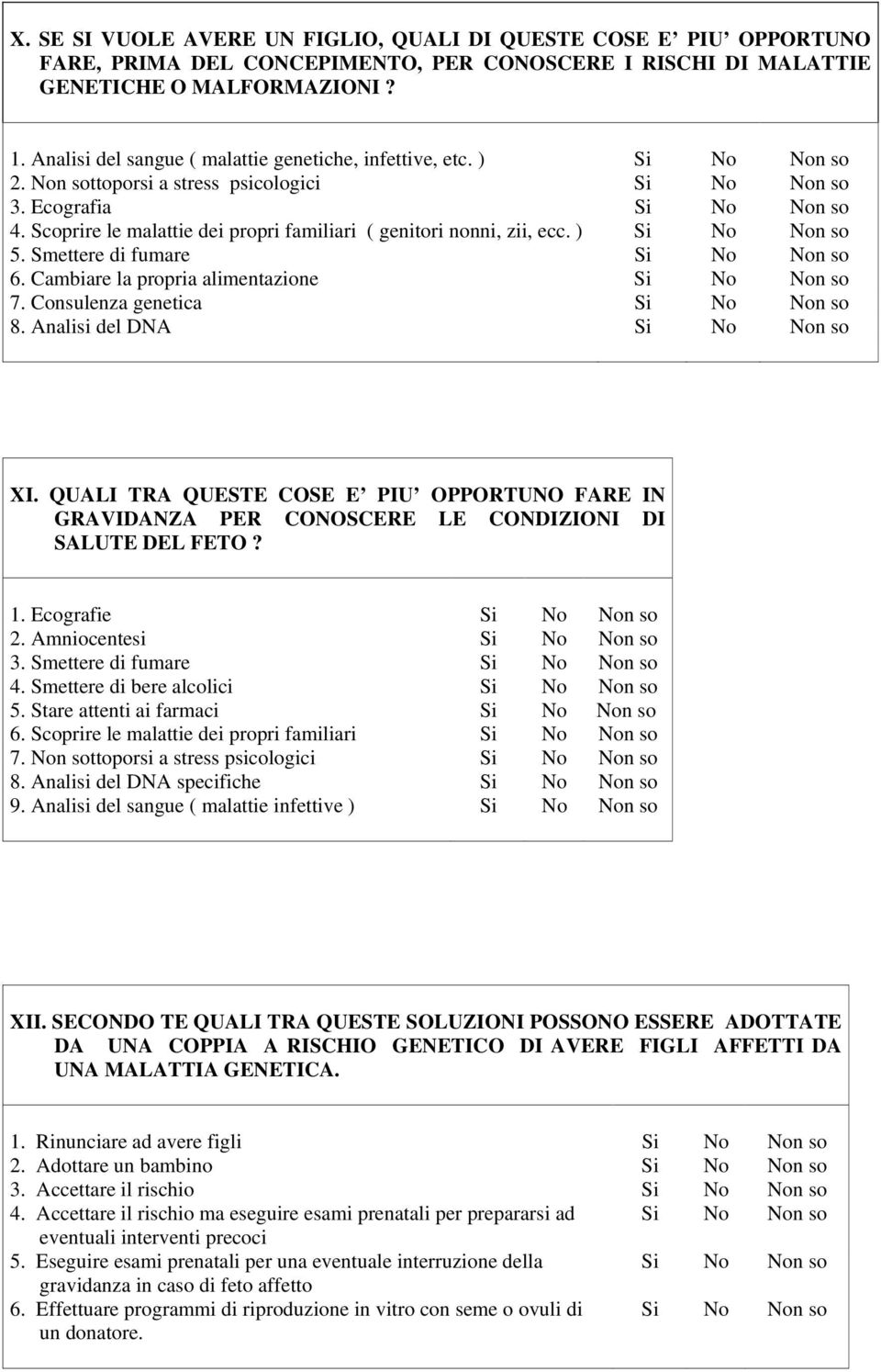 Scoprire le malattie dei propri familiari ( genitori nonni, zii, ecc. ) Si No Non so 5. Smettere di fumare Si No Non so 6. Cambiare la propria alimentazione Si No Non so 7.