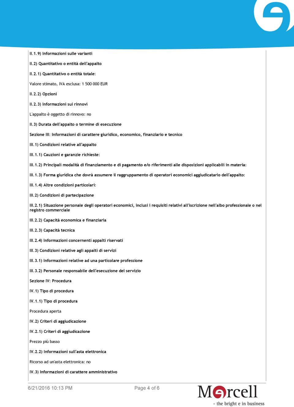 1.2) Principali modalità di finanziamento e di pagamento e/o riferimenti alle disposizioni applicabili in materia: III.1.3) Forma giuridica che dovrà assumere il raggruppamento di operatori economici aggiudicatario dell'appalto: III.