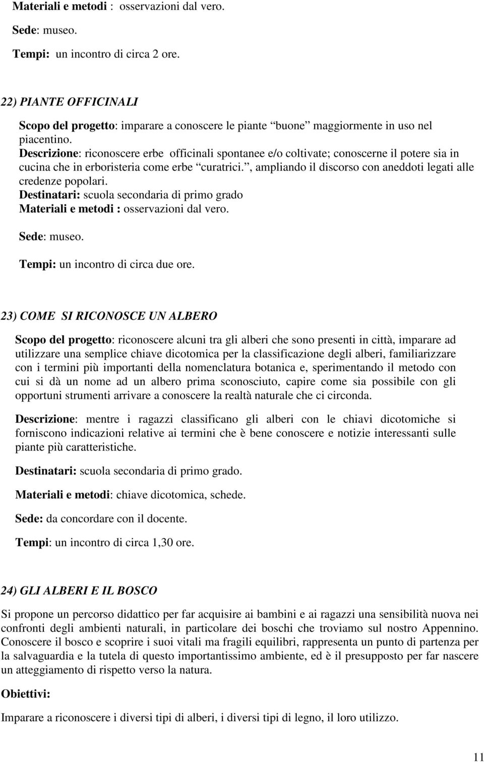 , ampliando il discorso con aneddoti legati alle credenze popolari. Destinatari: scuola secondaria di primo grado Materiali e metodi : osservazioni dal vero. Tempi: un incontro di circa due ore.