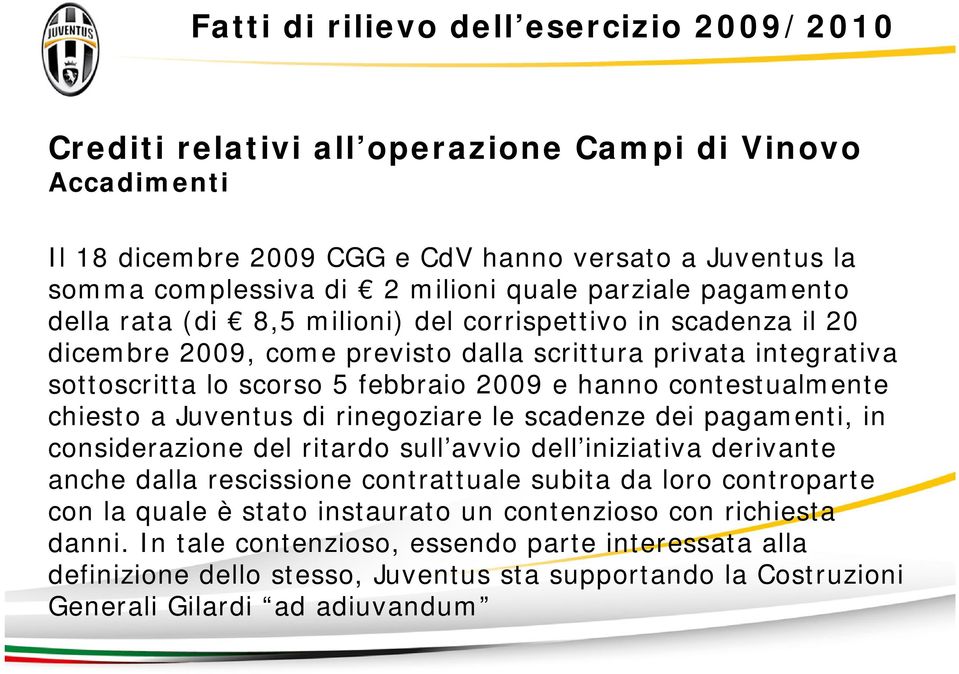 contestualmente chiesto a Juventus di rinegoziare le scadenze dei pagamenti, in considerazione del ritardo sull avvio dell iniziativa derivante anche dalla rescissione contrattuale subita da loro