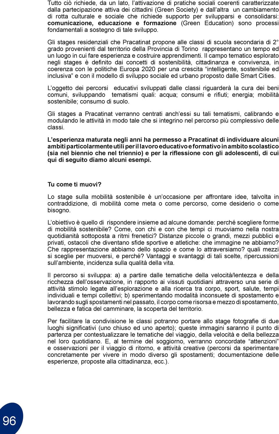 Gli stages residenziali che Pracatinat propone alle classi di scuola secondaria di 2 grado provenienti dal territorio della Provincia di Torino rappresentano un tempo ed un luogo in cui fare