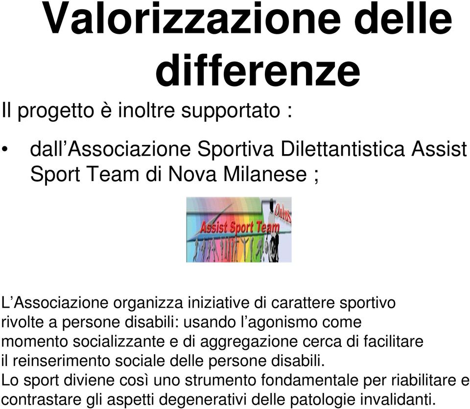 agonismo come momento socializzante e di aggregazione cerca di facilitare il reinserimento sociale delle persone disabili.