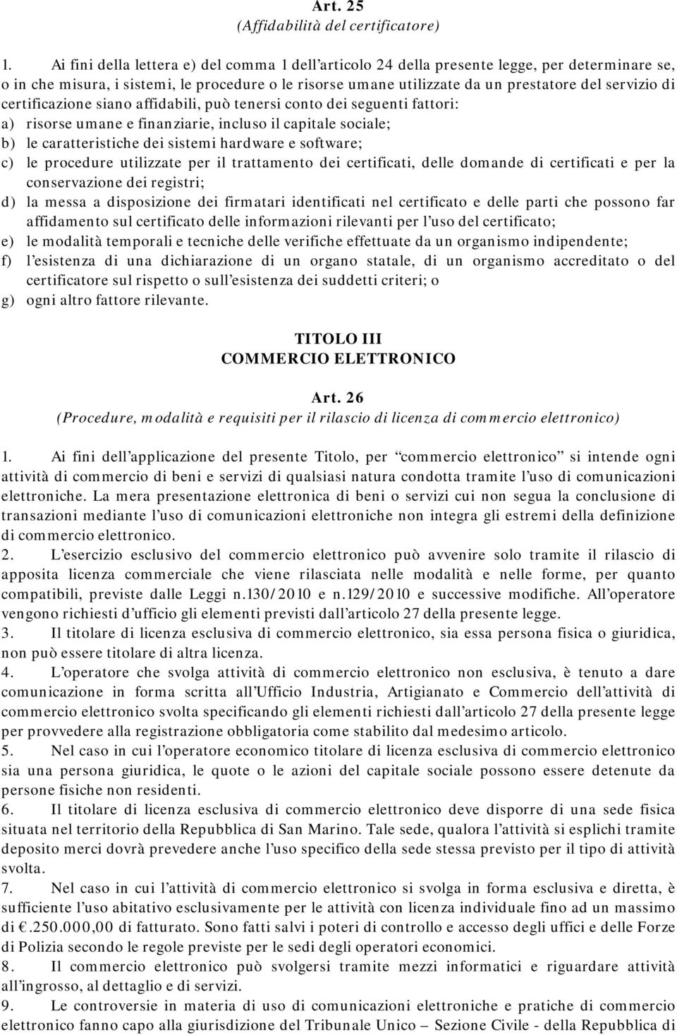 certificazione siano affidabili, può tenersi conto dei seguenti fattori: a) risorse umane e finanziarie, incluso il capitale sociale; b) le caratteristiche dei sistemi hardware e software; c) le