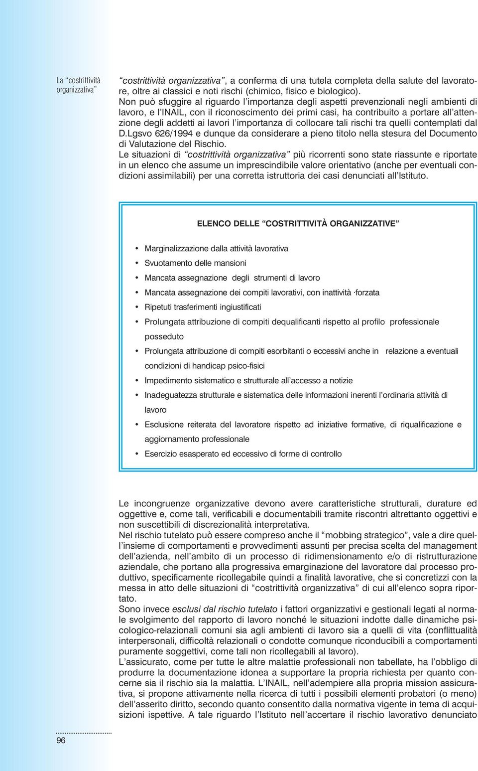 ai lavori l importanza di collocare tali rischi tra quelli contemplati dal D.Lgsvo 626/1994 e dunque da considerare a pieno titolo nella stesura del Documento di Valutazione del Rischio.