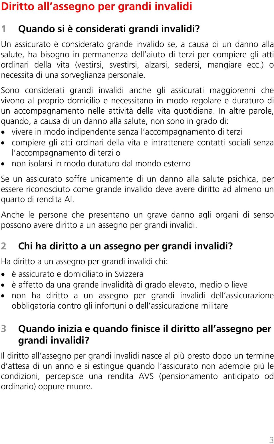 sedersi, mangiare ecc.) o necessita di una sorveglianza personale.