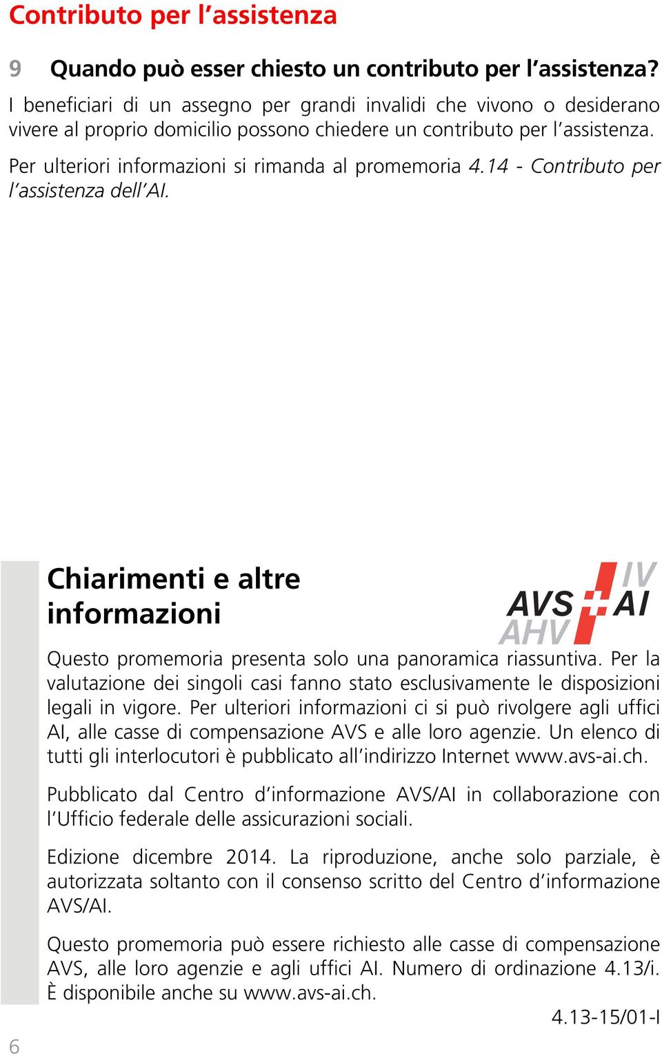 Per ulteriori informazioni si rimanda al promemoria 4.14 - Contributo per l assistenza dell AI. Chiarimenti e altre informazioni Questo promemoria presenta solo una panoramica riassuntiva.