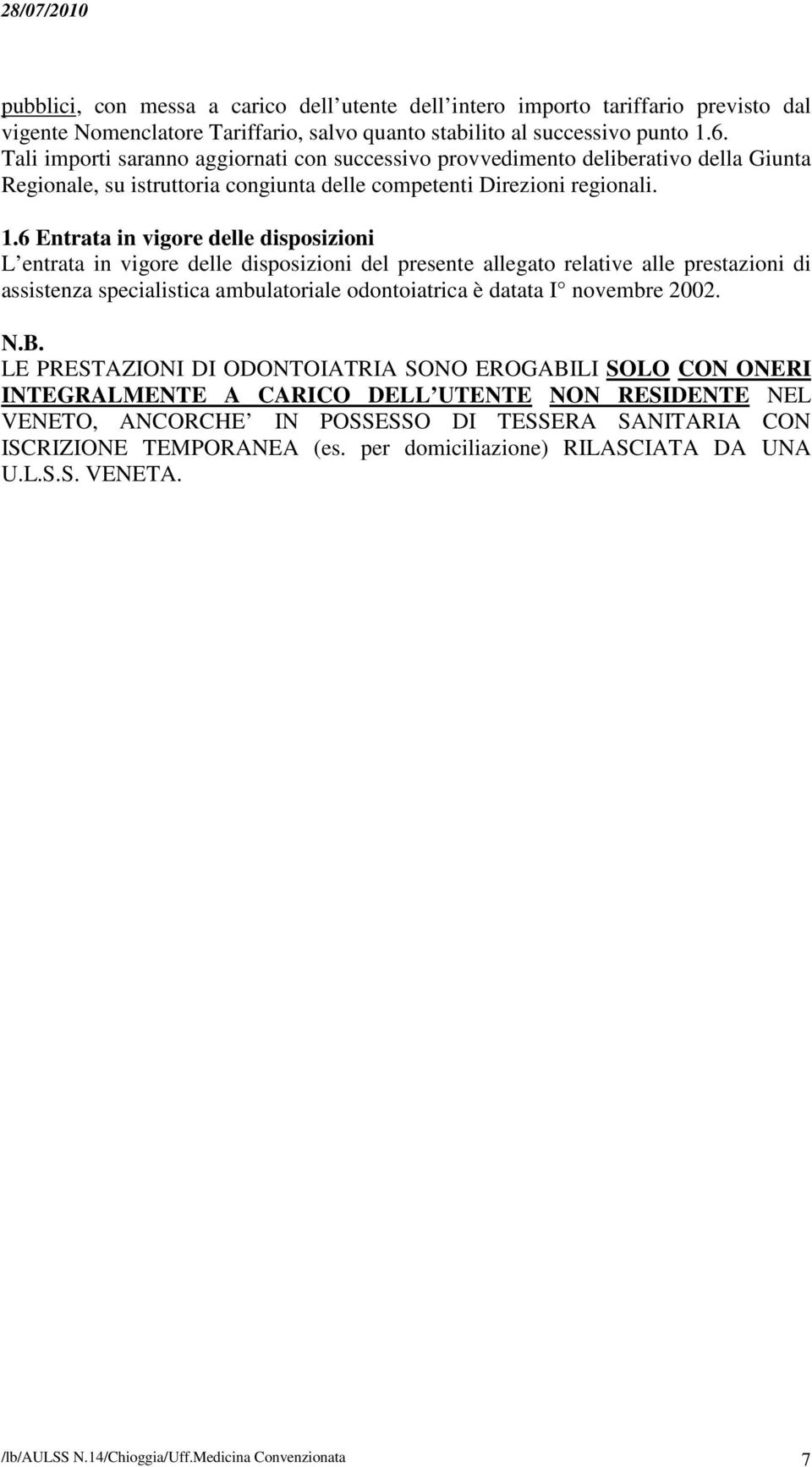 6 Entrata in vigore delle disposizioni L entrata in vigore delle disposizioni del presente allegato relative alle prestazioni di assistenza specialistica ambulatoriale odontoiatrica è datata I