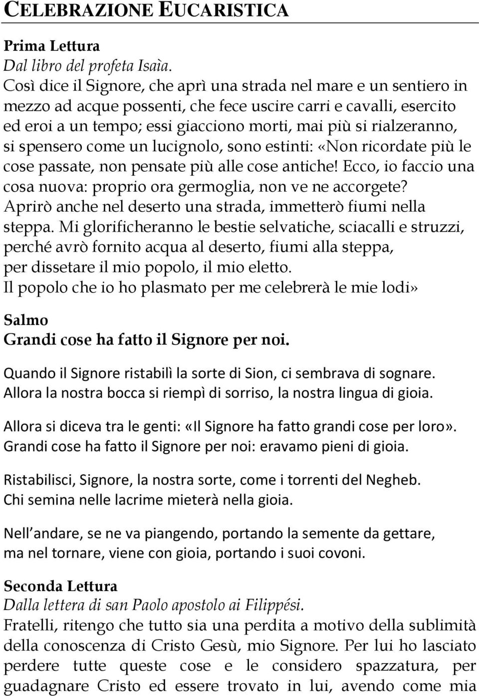 rialzeranno, si spensero come un lucignolo, sono estinti: «Non ricordate più le cose passate, non pensate più alle cose antiche!