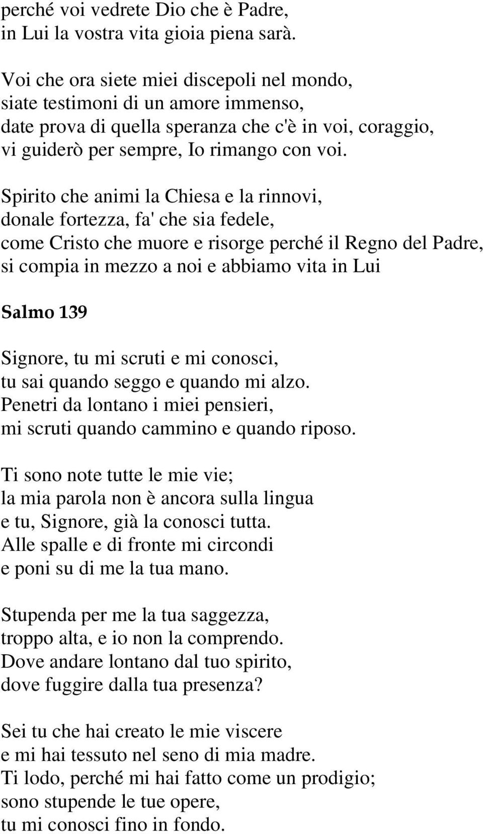 Spirito che animi la Chiesa e la rinnovi, donale fortezza, fa' che sia fedele, come Cristo che muore e risorge perché il Regno del Padre, si compia in mezzo a noi e abbiamo vita in Lui Salmo 139