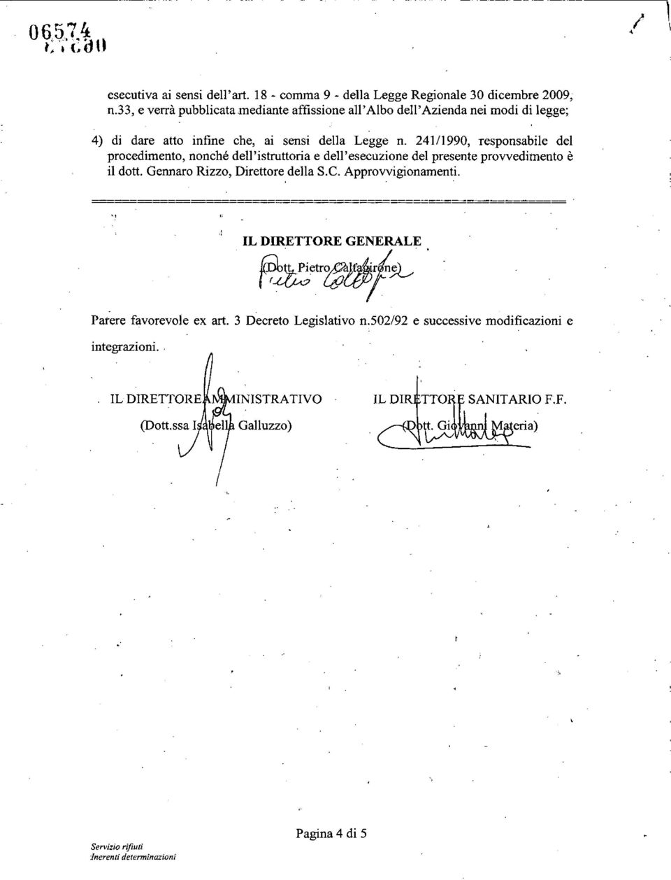 241/1990, responsabile del procedimento, nonché dell'istruttoria e dell'esecuzione del presente provvedimento è il dotto Gennaro Rizzo, Direttore della S.C.