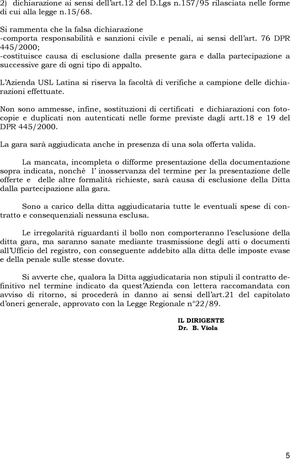 76 DPR 445/2000; -costituisce causa di esclusione dalla presente gara e dalla partecipazione a successive gare di ogni tipo di appalto.