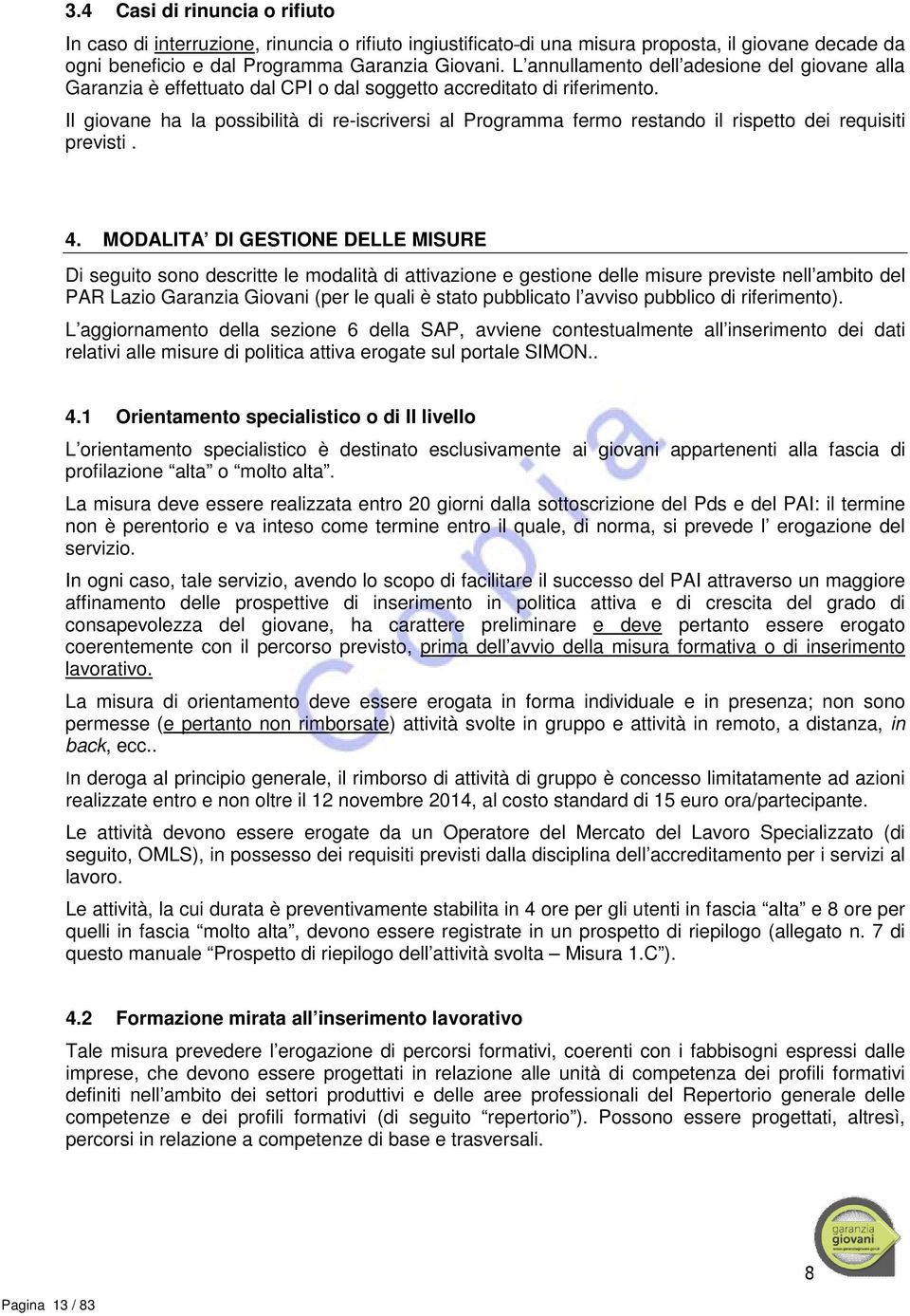 Il giovane ha la possibilità di re-iscriversi al Programma fermo restando il rispetto dei requisiti previsti. 4.