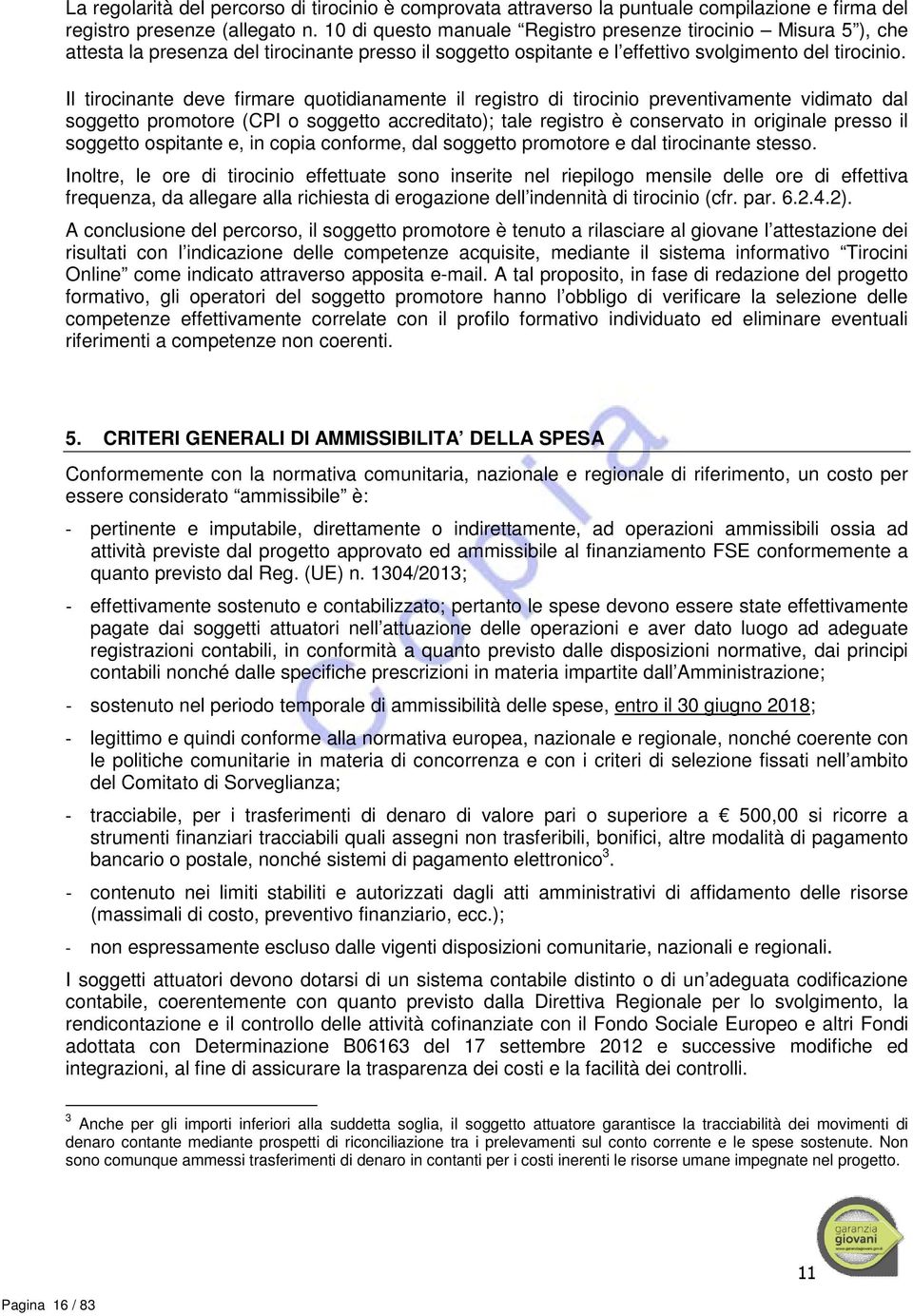 Il tirocinante deve firmare quotidianamente il registro di tirocinio preventivamente vidimato dal soggetto promotore (CPI o soggetto accreditato); tale registro è conservato in originale presso il