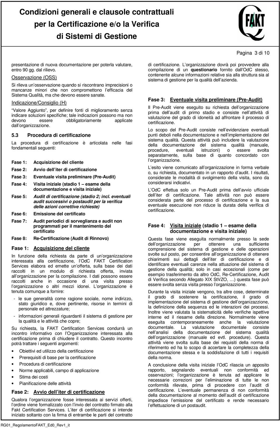 Indicazione/Consiglio (H) Valore Aggiunto, per definire fonti di miglioramento senza indicare soluzioni specifiche; tale indicazioni possono ma non devono essere obbligatoriamente applicate dall