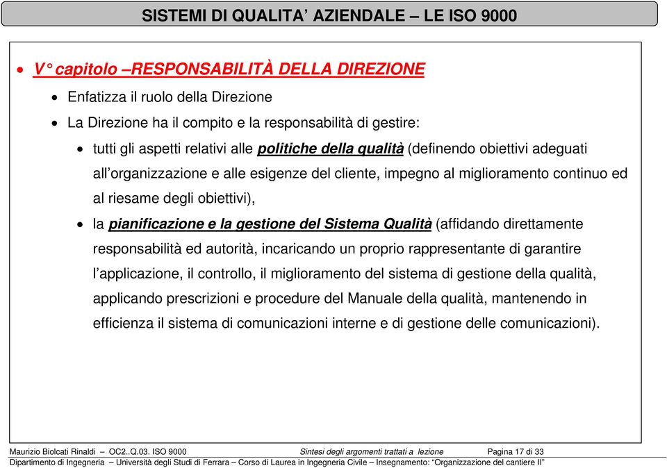 (affidando direttamente responsabilità ed autorità, incaricando un proprio rappresentante di garantire l applicazione, il controllo, il miglioramento del sistema di gestione della qualità, applicando