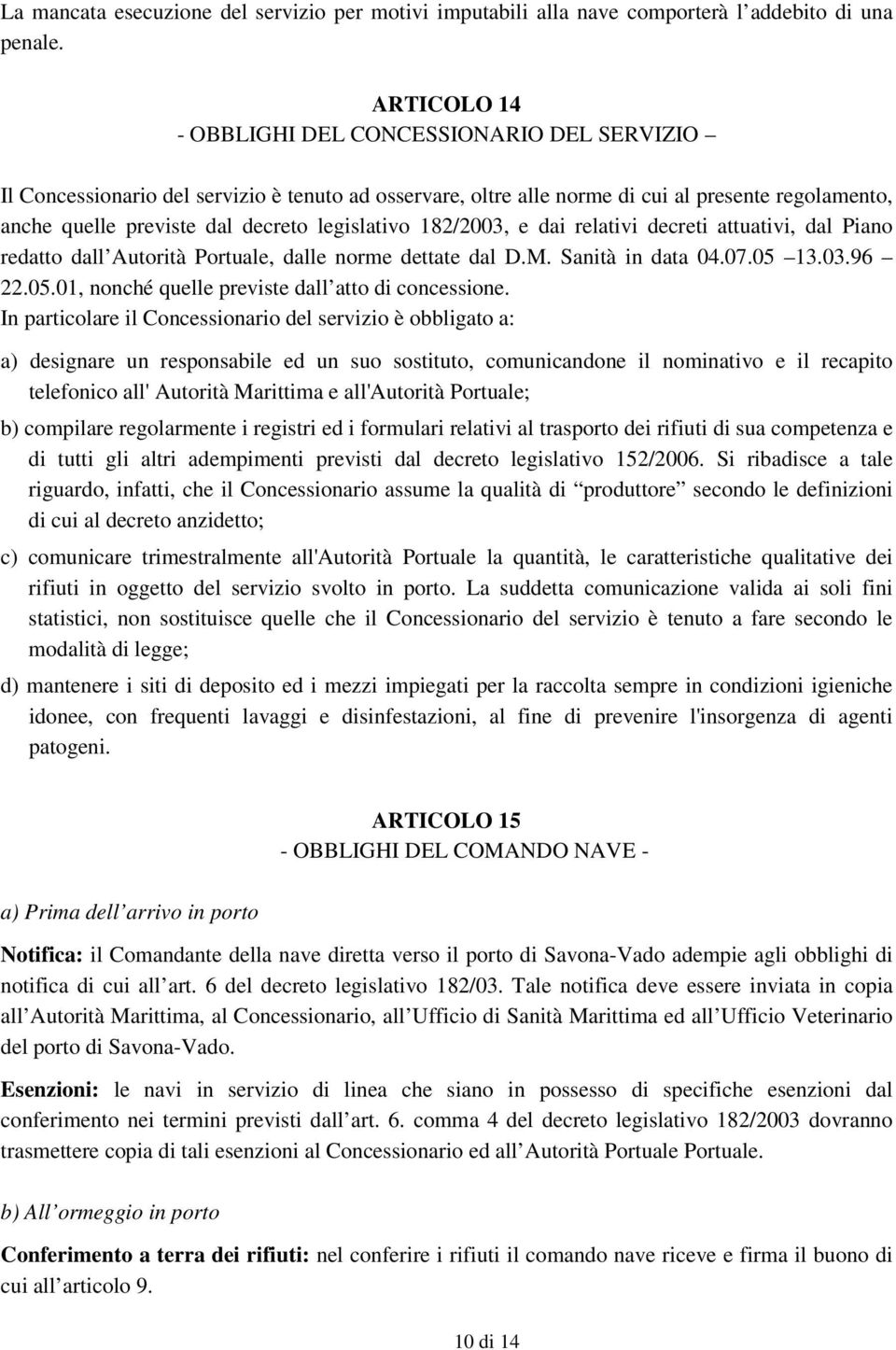 legislativo 182/2003, e dai relativi decreti attuativi, dal Piano redatto dall Autorità Portuale, dalle norme dettate dal D.M. Sanità in data 04.07.05 