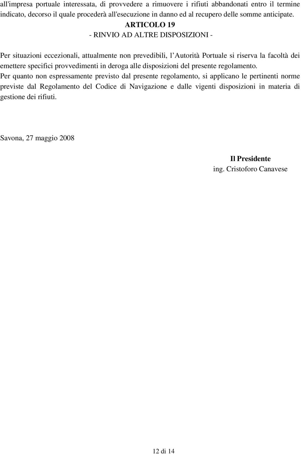 ARTICOLO 19 - RINVIO AD ALTRE DISPOSIZIONI - Per situazioni eccezionali, attualmente non prevedibili, l Autorità Portuale si riserva la facoltà dei emettere specifici