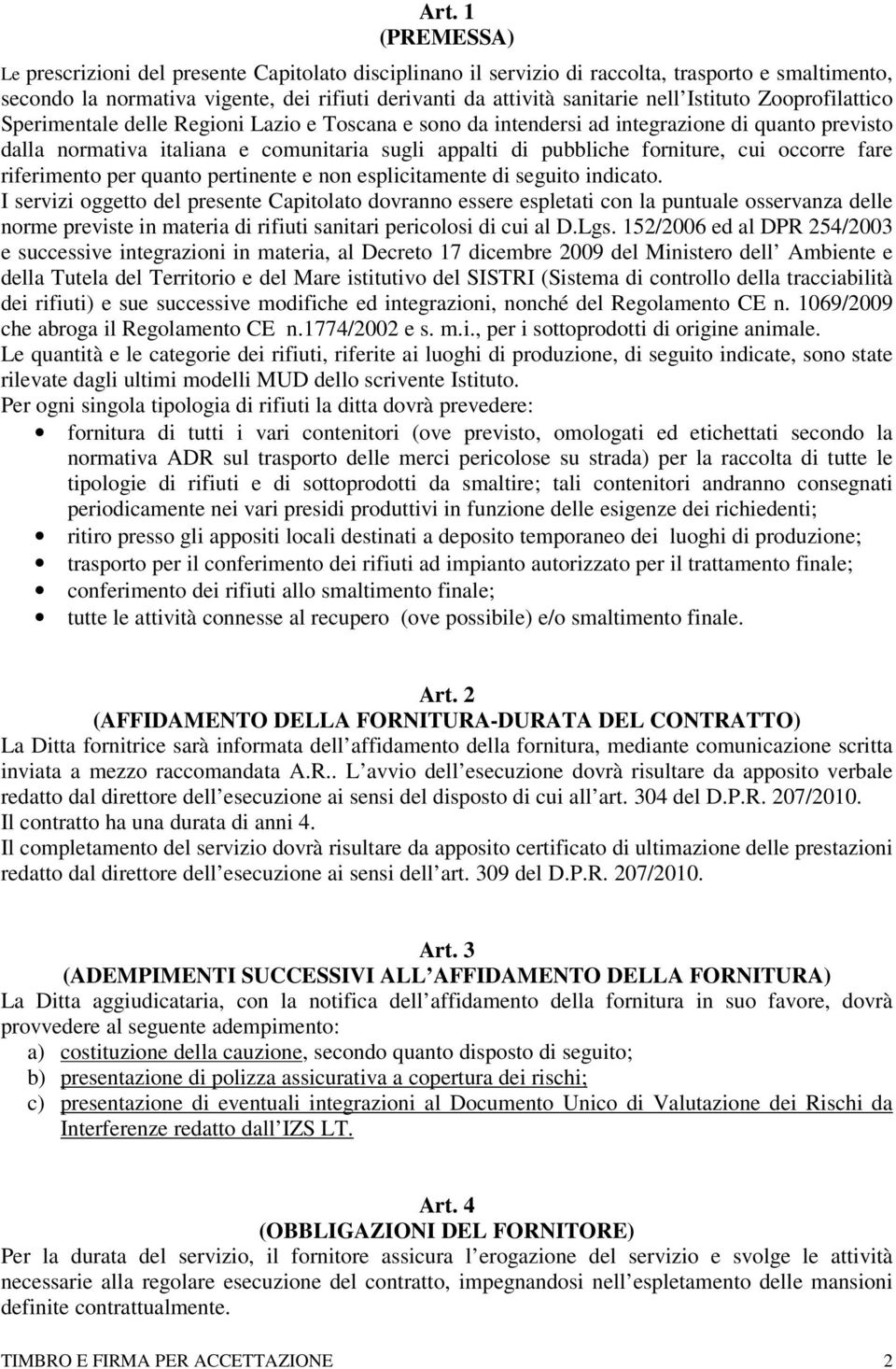 forniture, cui occorre fare riferimento per quanto pertinente e non esplicitamente di seguito indicato.