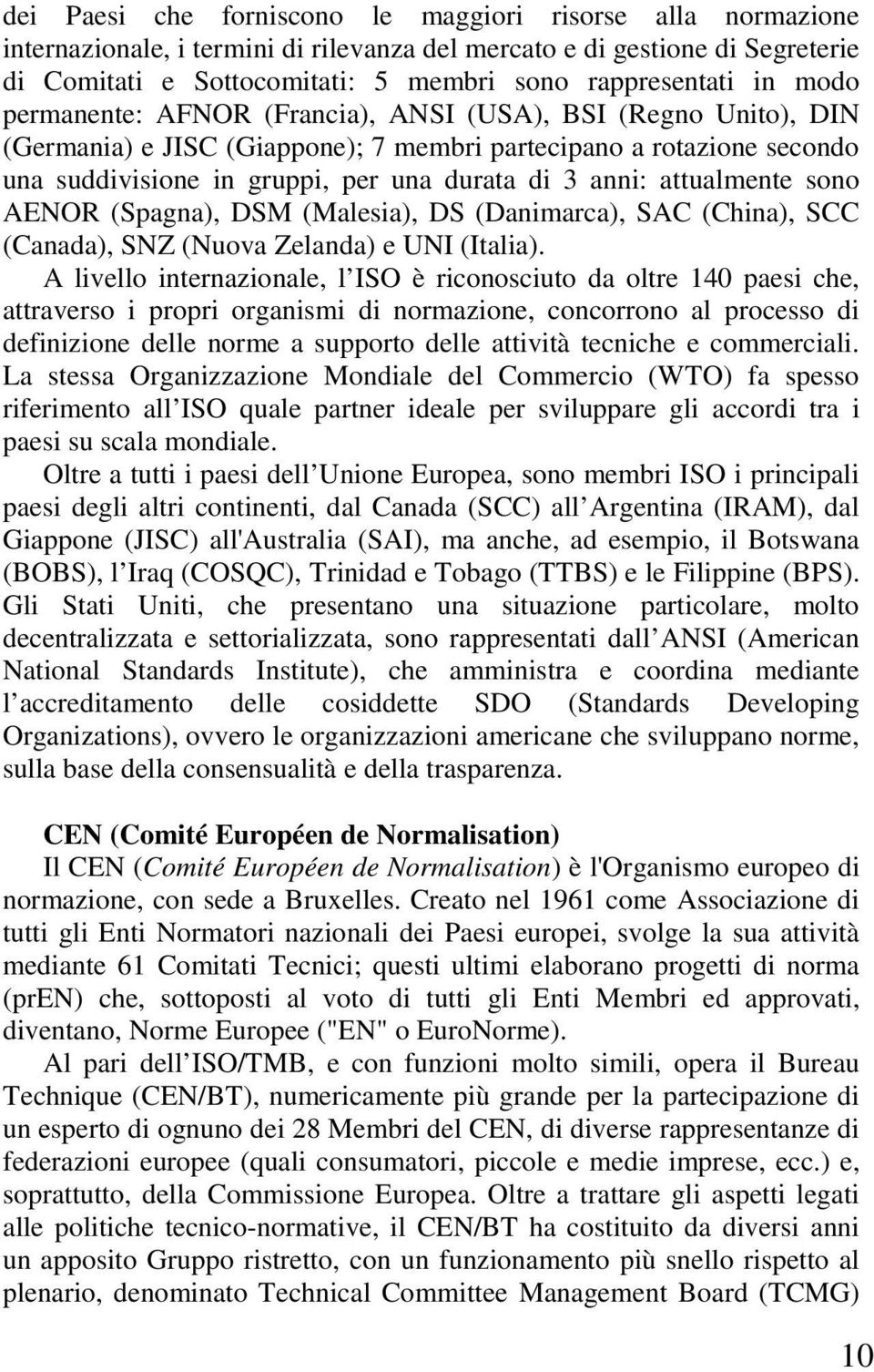 attualmente sono AENOR (Spagna), DSM (Malesia), DS (Danimarca), SAC (China), SCC (Canada), SNZ (Nuova Zelanda) e UNI (Italia).