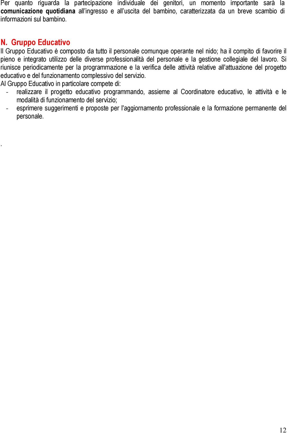 Gruppo Educativo Il Gruppo Educativo è composto da tutto il personale comunque operante nel nido; ha il compito di favorire il pieno e integrato utilizzo delle diverse professionalità del personale e