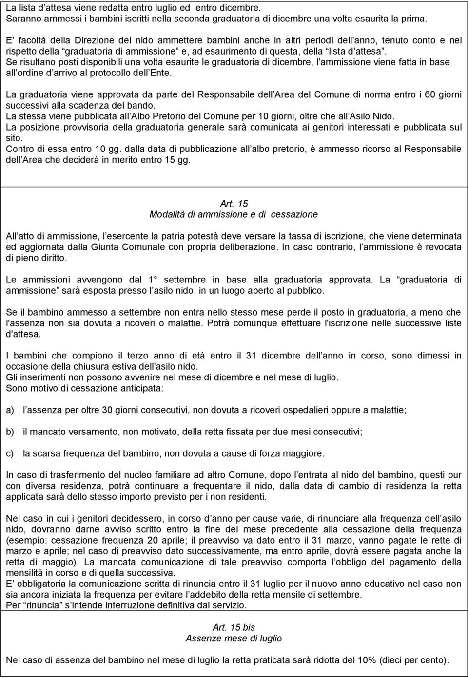 Se risultano posti disponibili una volta esaurite le graduatoria di dicembre, l ammissione viene fatta in base all ordine d arrivo al protocollo dell Ente.