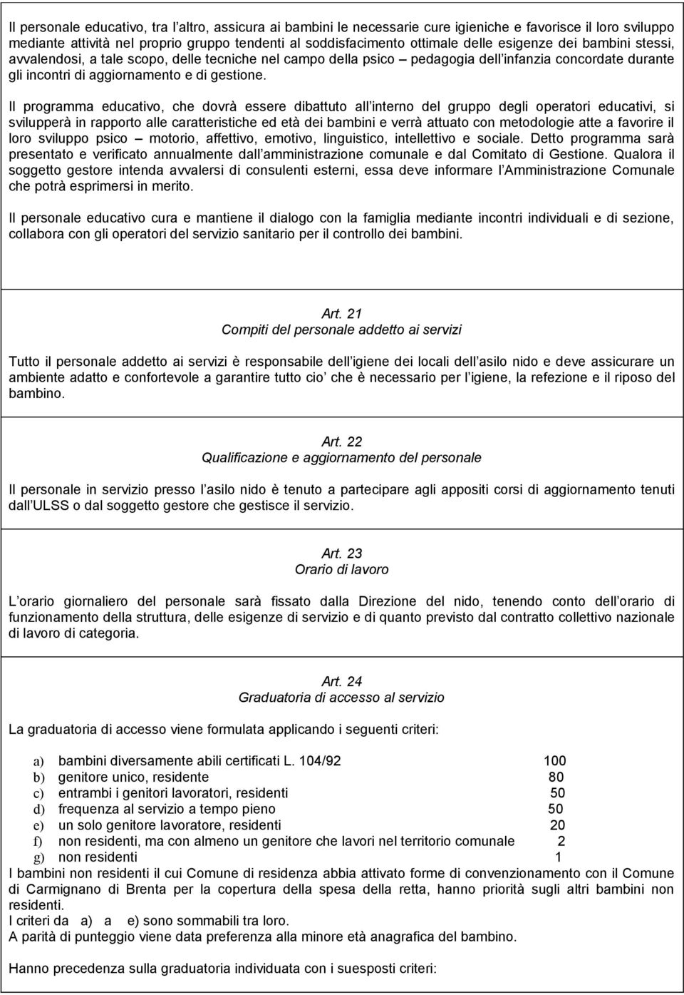 Il programma educativo, che dovrà essere dibattuto all interno del gruppo degli operatori educativi, si svilupperà in rapporto alle caratteristiche ed età dei bambini e verrà attuato con metodologie