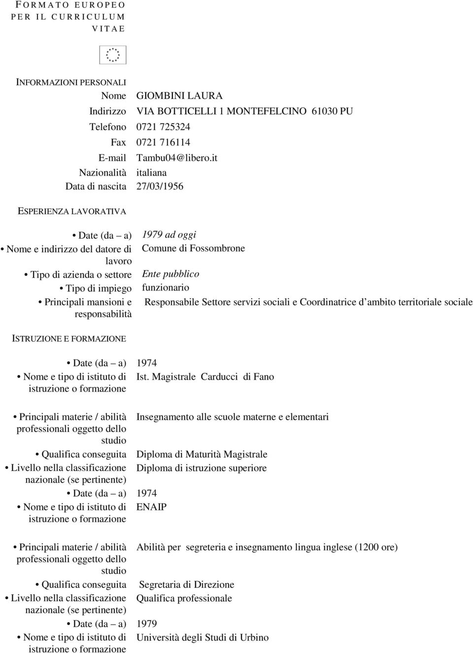 it Nazionalità italiana Data di nascita 27/03/1956 ESPERIENZA LAVORATIVA Date (da a) 1979 ad oggi Nome e indirizzo del datore di Comune di lavoro Tipo di azienda o settore Ente pubblico Tipo di