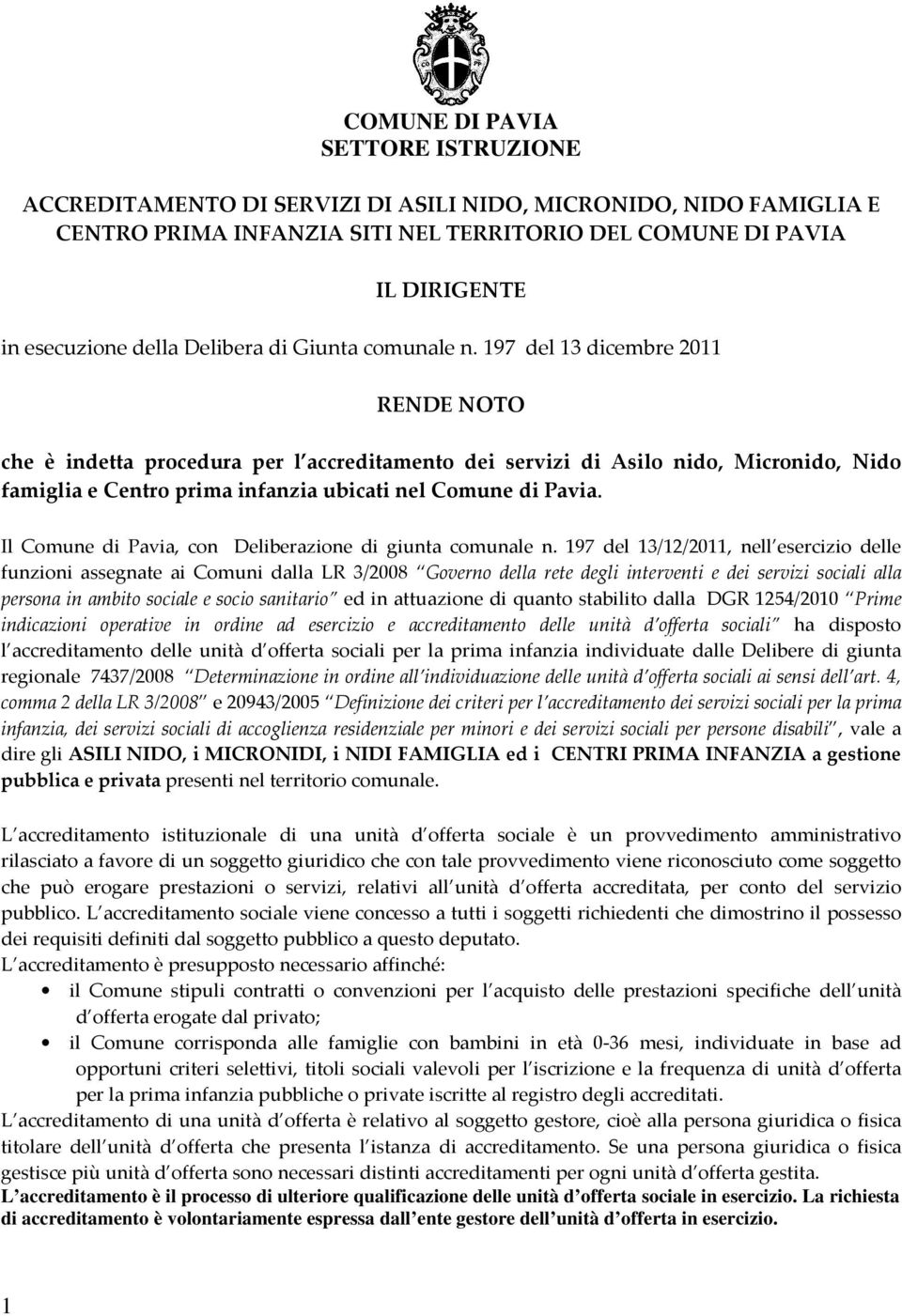 197 del 13 dicembre 2011 RENDE NOTO che è indetta procedura per l accreditamento dei servizi di Asilo nido, Micronido, Nido famiglia e Centro prima infanzia ubicati nel Comune di Pavia.