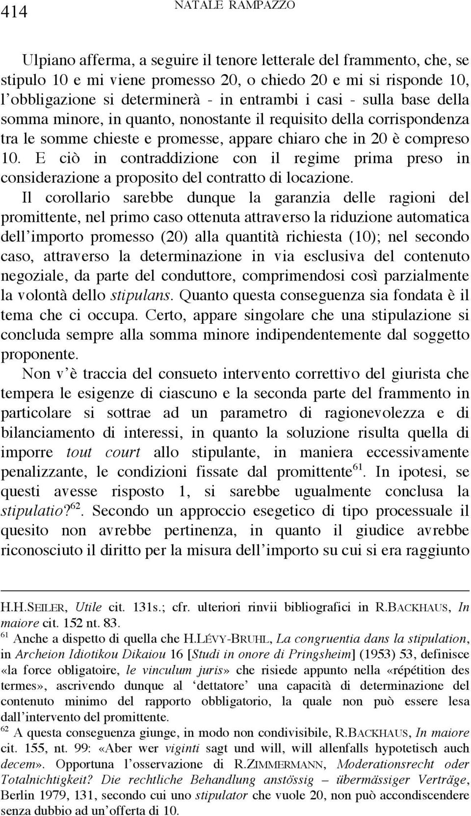 E ciò in contraddizione con il regime prima preso in considerazione a proposito del contratto di locazione.