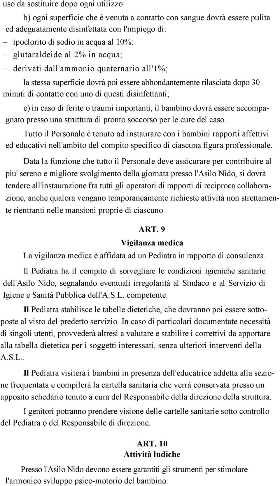 in caso di ferite o traumi importanti, il bambino dovrà essere accompagnato presso una struttura di pronto soccorso per le cure del caso.