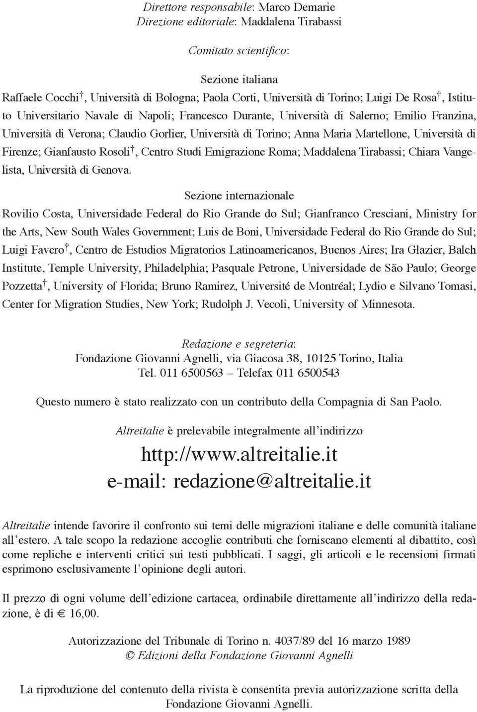 Università di Firenze; Gianfausto Rosoli, Centro Studi Emigrazione Roma; Maddalena Tirabassi; Chiara Vangelista, Università di Genova.