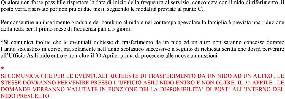 Per consentire un inserimento graduale del bambino al nido e nel contempo agevolare la famiglia è prevista una riduzione della retta per il primo mese di frequenza pari a 5 giorni.