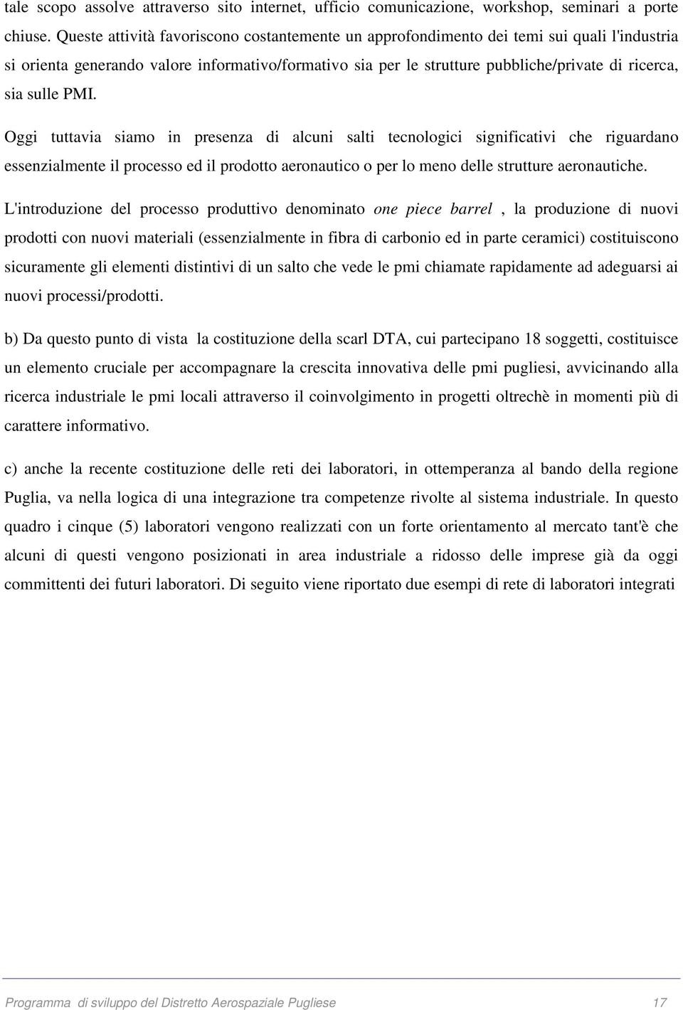 sulle PMI. Oggi tuttavia siamo in presenza di alcuni salti tecnologici significativi che riguardano essenzialmente il processo ed il prodotto aeronautico o per lo meno delle strutture aeronautiche.