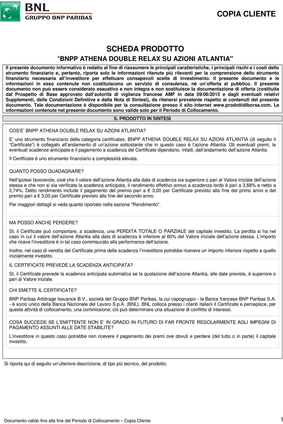 consapevoli scelte di investimento. Il presente documento e le informazioni in esso contenute non costituiscono un servizio di consulenza, né un offerta al pubblico.